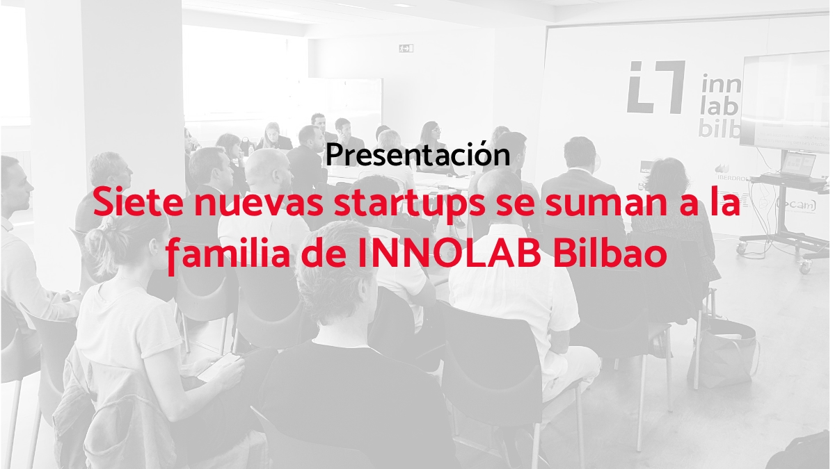Siete nuevas startups se suman a la familia de INNOLAB Bilbao