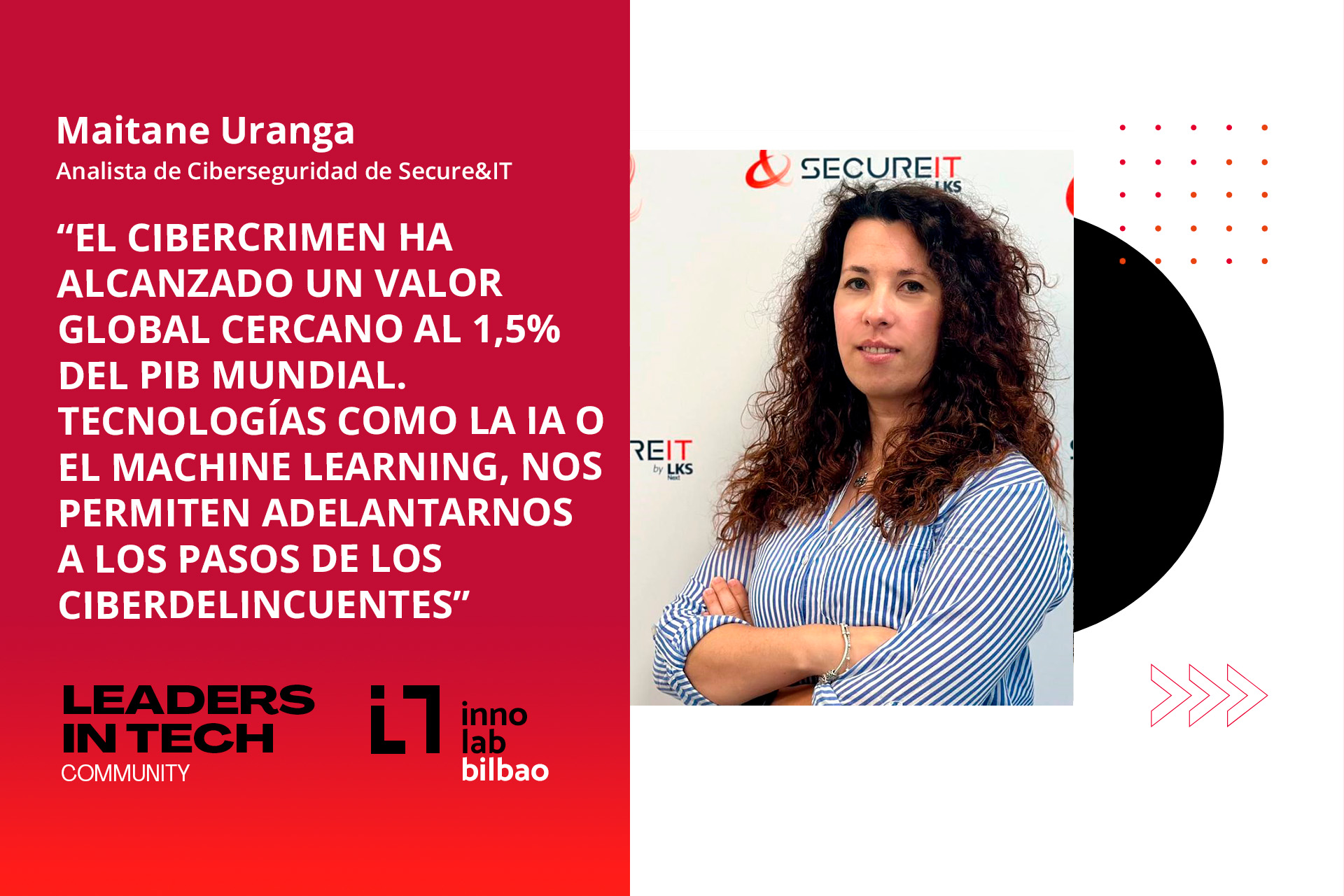 Maitane Uranga, Secure&IT: ““El cibercrimen ha alcanzado un valor global cercano al 1,5% del PIB mundial. Tecnologías como la IA o el Machine Learning nos permiten adelantarnos a los pasos de los ciberdelincuentes“